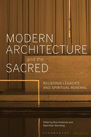 Modern Architecture and the Sacred: Religious Legacies and Spiritual Renewal - Ross Anderson, Maximilian Sternberg
