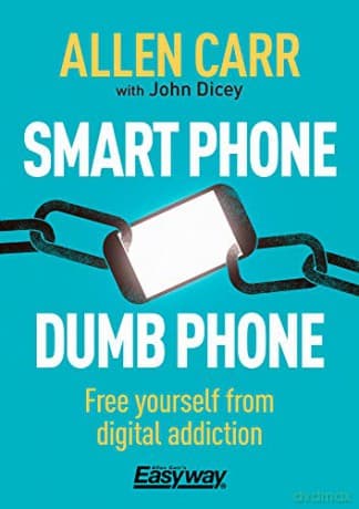 Smart Phone Dumb Phone: Free Yourself from Digital Addiction (Allen Carr's Easyway) - Allen Carr