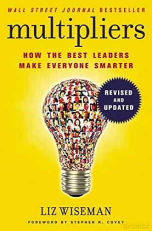 Multipliers, Revised and Updated: How the Best Leaders Make Everyone Smart - Liz Wiseman