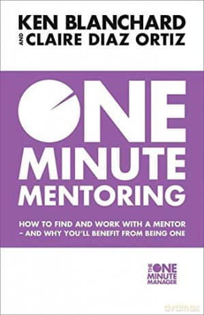 One Minute Mentoring: How to find and work with a mentor - and why you'll benefit from being one - Ken Blanchard
