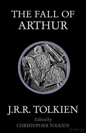The Fall of Arthur - J. R. R. Tolkien