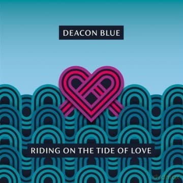 Deacon Blue: Riding On The Tide Of Love
