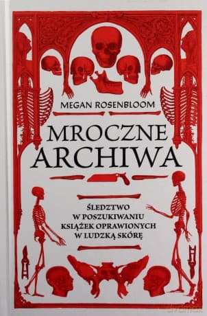 Mroczne archiwa. Śledztwo w poszukiwaniu książek oprawionych w ludzką skórę - Megan Rosenbloom