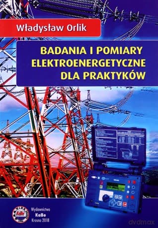Badania i pomiary elektroenergetyczne dla praktyków - Władysław Orlik