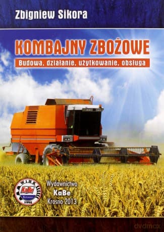 Kombajny zbożowe. Budowa, działanie, użtkowanie, obsługa - Zbigniew Sikora