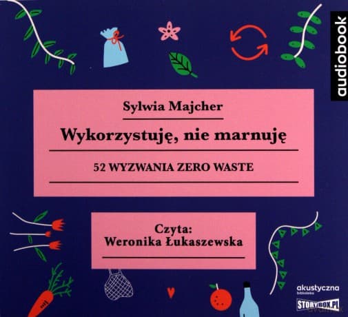 Wykorzystuję, nie marnuję. 52 wyzwania zero waste - Sylwia Majcher