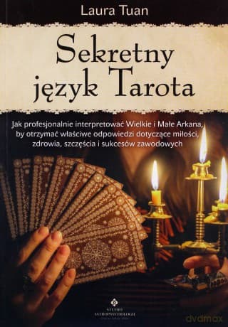 Sekretny język Tarota. Jak profesjonalnie interpretować Wielkie i Małe Arkana, by otrzymać właściwe odpowiedzi dotyczące miłości, zdrowia, szczęścia i sukcesów zawodowych - Laura Tuan