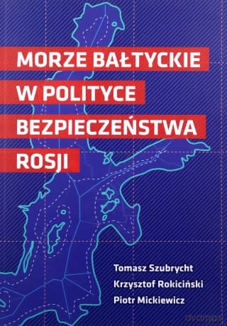 Morze Bałtyckie w polityce bezpieczeństwa Rosji - T. Szubrycht, K. Rokiciński