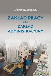Zakład pracy jako zakład administracyjny - Arkadiusz Sobczyk