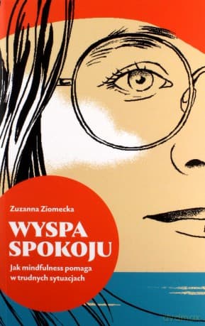 Wyspa Spokoju. Jak mindfulness pomaga w trudnych.. - Zuzana Ziomecka