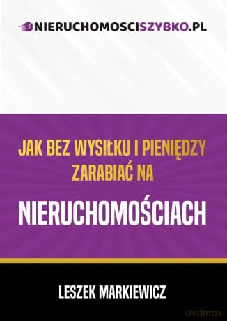 Jak bez wysiłku i pieniędzy zarabiać na nieruchomościach - Leszek Markiewicz