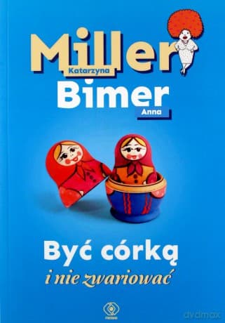 Być córką i nie zwariować - Katarzyna Miller, Anna Bimer