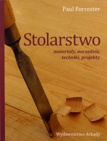Stolarstwo. materiały, narzędzia, techniki, projekty - Paul Forrester