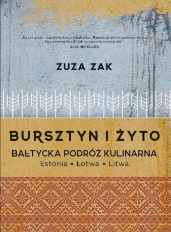 Bursztyn i żyto. Bałtycka podróż kulinarna. Estonia, Łotwa, Litwa - Zuza Zak
