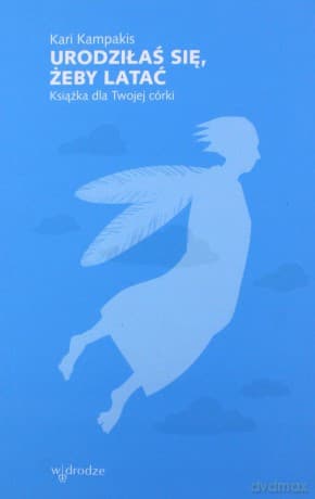 Urodziłaś się, żeby latać. Książka dla Twojej córki - Kari Kampakis