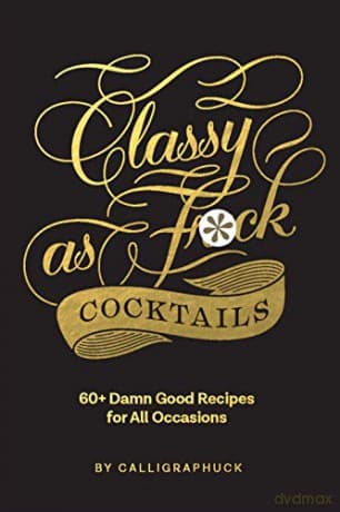 Classy as Fuck Cocktails: 60+ Damn Good Recipes for All Occasions - Chronicle Books
