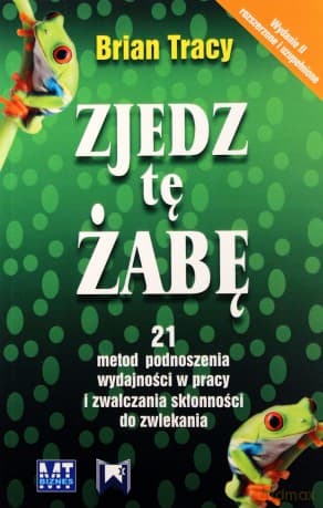 Zjedz tę żabę (wyd. II) - 21 metod podnoszenia wydajności w pracy - Brian Tracy