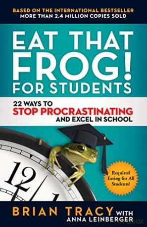Eat That Frog! For Students: 22 Ways to Stop Procrastinating and Excel in School - Brian Tracy