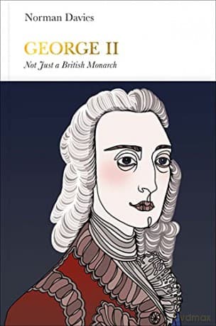 George II (Penguin Monarchs): Not Just a British Monarch - Norman Davies