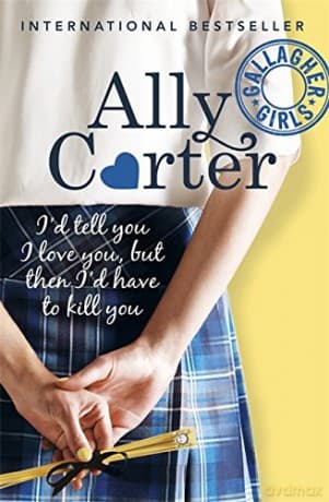 I'd Tell You I Love You, But Then I'd Have To Kill You: Book 1 (Gallagher Girls) - Ally Carter