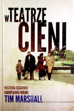 W teatrze cieni. Historia ostatniej europejskiej wojny - Tim Marshall