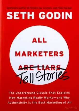 All Marketers Are Liars: The Underground Classic That Explains How Marketing Really Works--And Why Authenticity Is the Best Marketing of All - Seth Godin