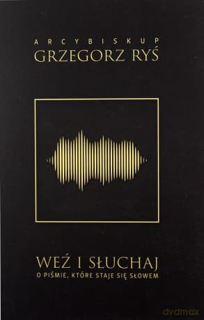 Weź i słuchaj. O Piśmie, które staje się Słowem - Grzegorz Ryś