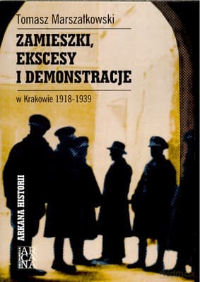Zamieszki Ekscesy I Demonstracje W Krakowie 1918-1939 - Tomasz Marszałkowski