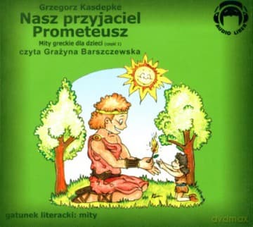 Nasz Przyjaciel Prometeusz Mity Greckie Cz.1 (twarda) - Grzegorz Kasdepke