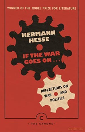 If the War Goes On . . .: Reflections on War and Politics Canons - Hermann Hesse