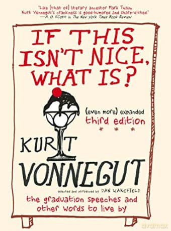 If This Isn't Nice, What Is: The Graduation Speeches and Other Words to Live by - Kurt Vonnegut