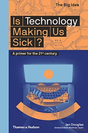 Is Technology Making Us Sick: A primer for the 21st century: 0 The Big Idea - Ian Douglas