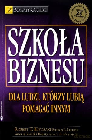 Szkoła Biznesu - Robert T.Kiyosaki, Sharon L.Lechter