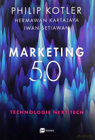 Marketing 5.0. Technologie Next Tech - Philip Kotler, Hermawan Kartajaya, Iwan Setiawan