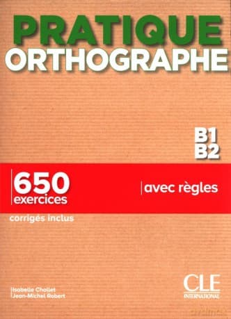 Pratique Orthographe - Niveaux B1/B2 - Livre + Corrigés - Isabelle Chollet, Jean-Michel Robert
