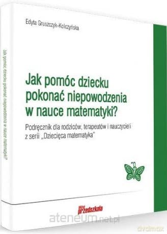 Jak pomóc dziecku pokonać niepowodzenia w nauce - Edyta Gruszczyk-Kolczyńska