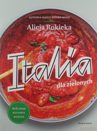 Italia dla zielonych. Roślinna kuchnia włoska - Alicja Rokicka