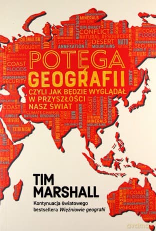Potęga geografii, czyli jak będzie wyglądał w przyszłości nasz świat - Tim Marshall