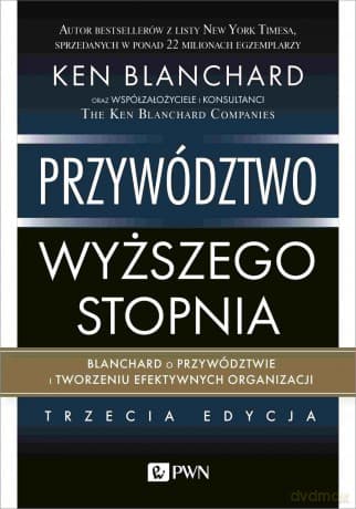 Przywództwo wyższego stopnia. Blanchard o przywództwie i tworzeniu efektywnych organizacji - Ken Blanchard