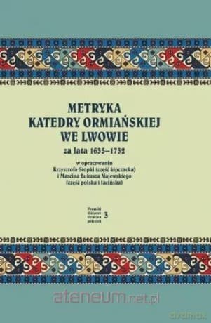 Metryka katedry ormiańskiej we Lwowie 1635-1732 - Krzysztof Stopka, Marcin Łukasz Majewski