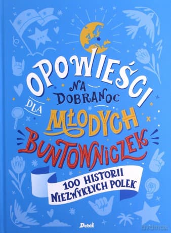 Opowieści na dobranoc dla młodych buntowniczek. 100 historii niezwykłych Polek - Sylwia Chutnik