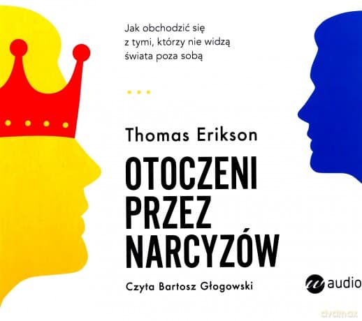Otoczeni przez narcyzów. Jak obchodzić się z tymi, którzy nie widzą świata poza sobą - Thomas Erikson