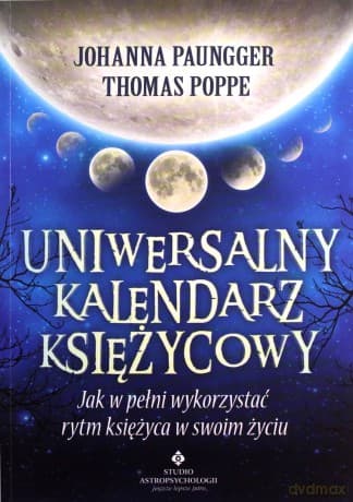 Uniwersalny kalendarz księżycowy. Jak w pełni wykorzystać rytm Księżyca w swoim życiu - Johanna Paungger, Thomas Poppe