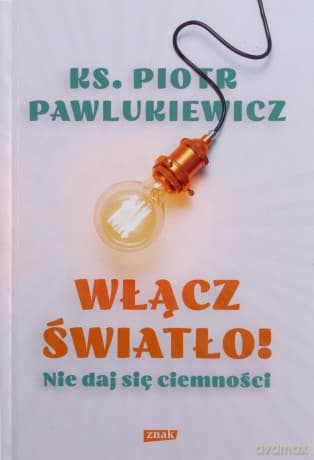 Włącz światło! Nie daj się ciemności - Piotr Pawlukiewicz