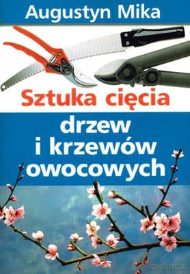 Sztuka Cięcia Drzew I Krzewów Owocowych - Augustyn Mika