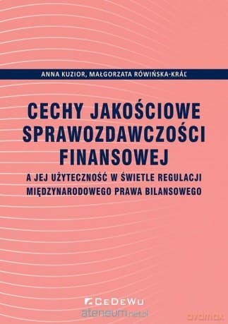 Cechy jakościowe sprawozdawczości finansowej - Anna Kuzior, Małgorzata Rówińska-Kral