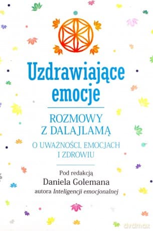 Uzdrawiające emocje. Rozmowy z Dalajlamą o uważności, emocjach i zdrowiu - Daniel Goleman