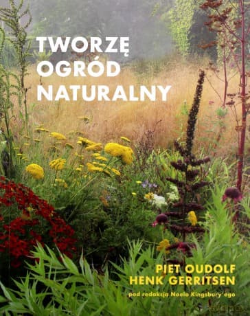 Tworzę ogród naturalny - Piet Oudolf