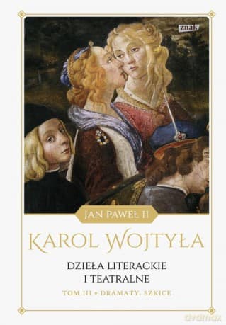 Dzieła literackie i teatralne (Tom 3) Dramaty Szkice - Karol Wojtyła