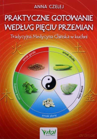 Praktyczne gotowanie według Pięciu Przemian - Anna Czelej